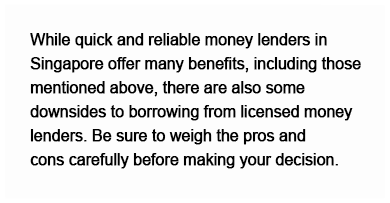 While quick and reliable money lenders in Singapore offer many benefits, including those mentioned above